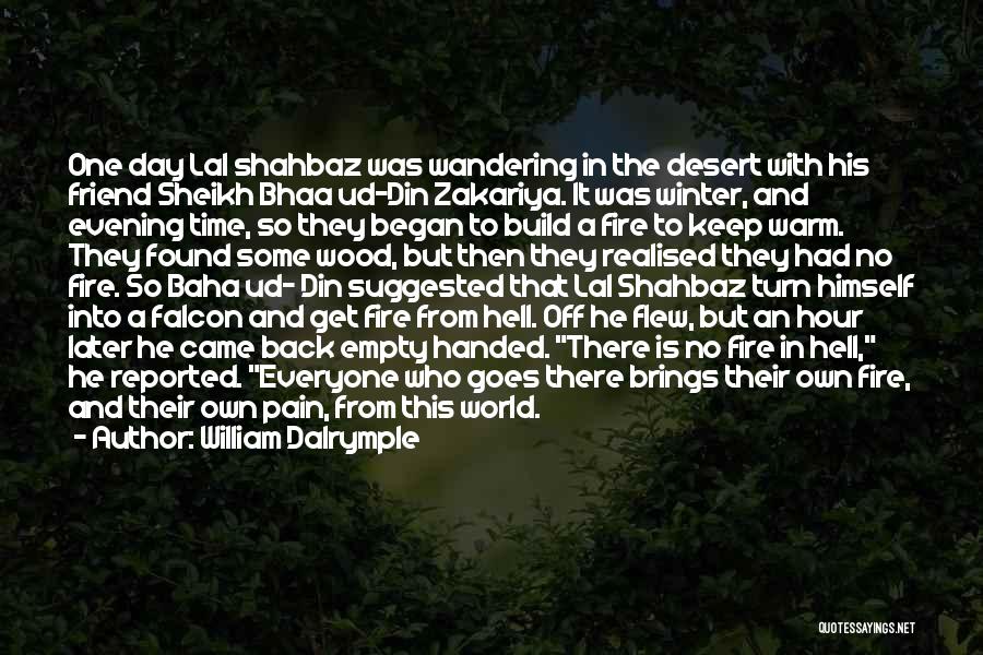 William Dalrymple Quotes: One Day Lal Shahbaz Was Wandering In The Desert With His Friend Sheikh Bhaa Ud-din Zakariya. It Was Winter, And