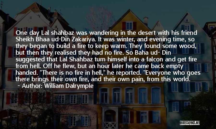 William Dalrymple Quotes: One Day Lal Shahbaz Was Wandering In The Desert With His Friend Sheikh Bhaa Ud-din Zakariya. It Was Winter, And