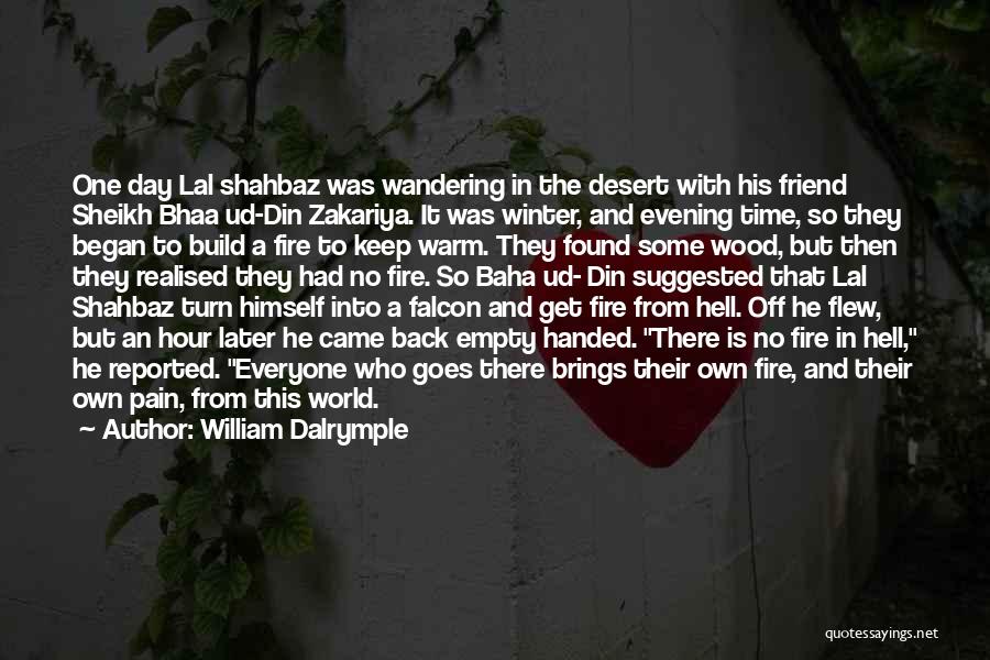 William Dalrymple Quotes: One Day Lal Shahbaz Was Wandering In The Desert With His Friend Sheikh Bhaa Ud-din Zakariya. It Was Winter, And