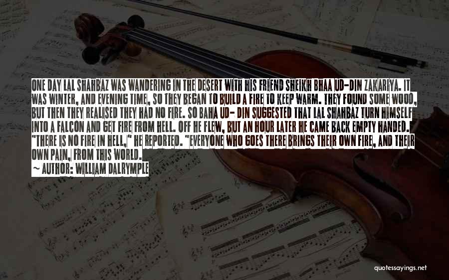William Dalrymple Quotes: One Day Lal Shahbaz Was Wandering In The Desert With His Friend Sheikh Bhaa Ud-din Zakariya. It Was Winter, And