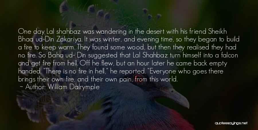 William Dalrymple Quotes: One Day Lal Shahbaz Was Wandering In The Desert With His Friend Sheikh Bhaa Ud-din Zakariya. It Was Winter, And