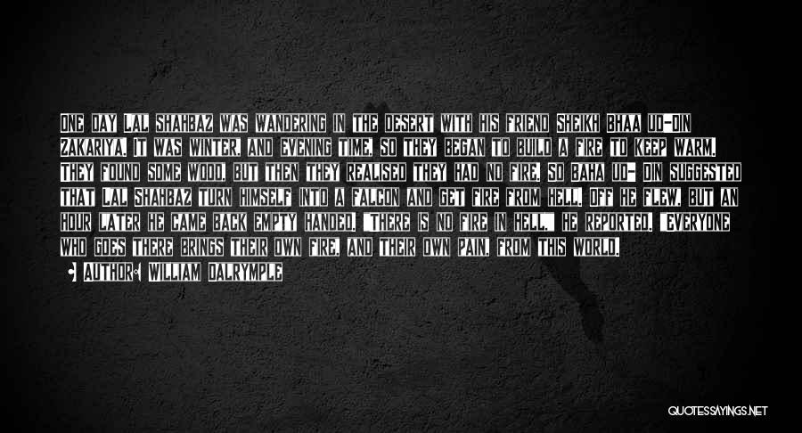 William Dalrymple Quotes: One Day Lal Shahbaz Was Wandering In The Desert With His Friend Sheikh Bhaa Ud-din Zakariya. It Was Winter, And