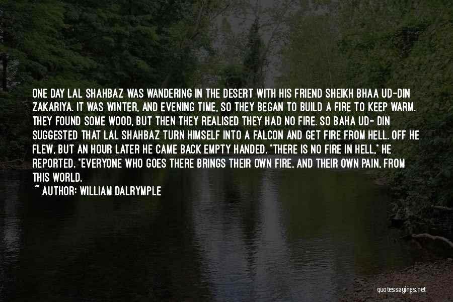 William Dalrymple Quotes: One Day Lal Shahbaz Was Wandering In The Desert With His Friend Sheikh Bhaa Ud-din Zakariya. It Was Winter, And