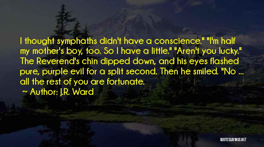 J.R. Ward Quotes: I Thought Symphaths Didn't Have A Conscience. I'm Half My Mother's Boy, Too. So I Have A Little. Aren't You