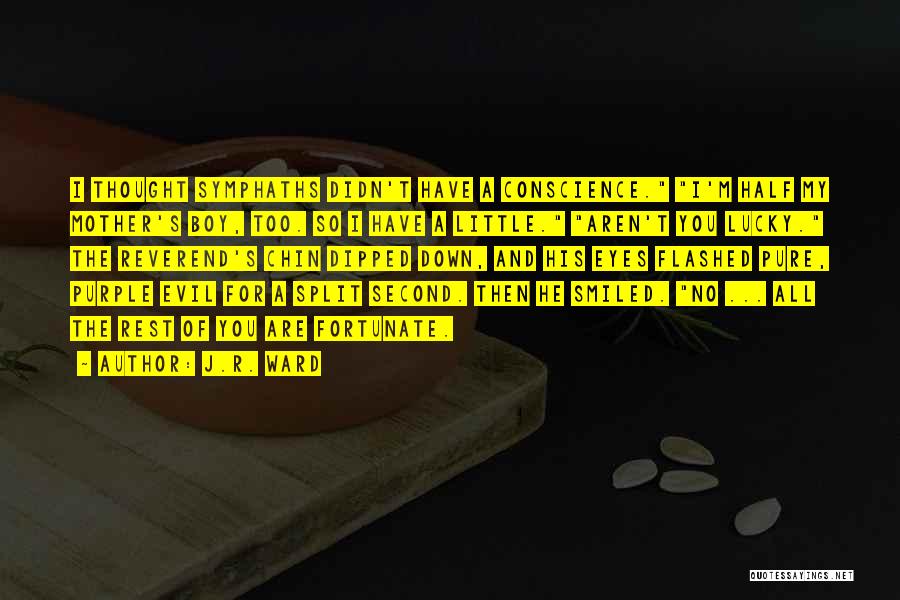 J.R. Ward Quotes: I Thought Symphaths Didn't Have A Conscience. I'm Half My Mother's Boy, Too. So I Have A Little. Aren't You