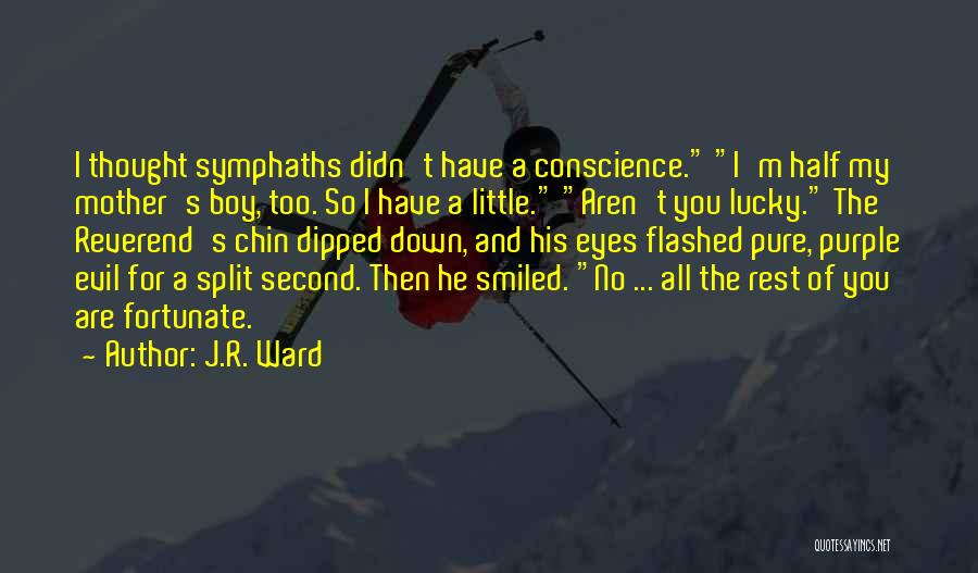 J.R. Ward Quotes: I Thought Symphaths Didn't Have A Conscience. I'm Half My Mother's Boy, Too. So I Have A Little. Aren't You