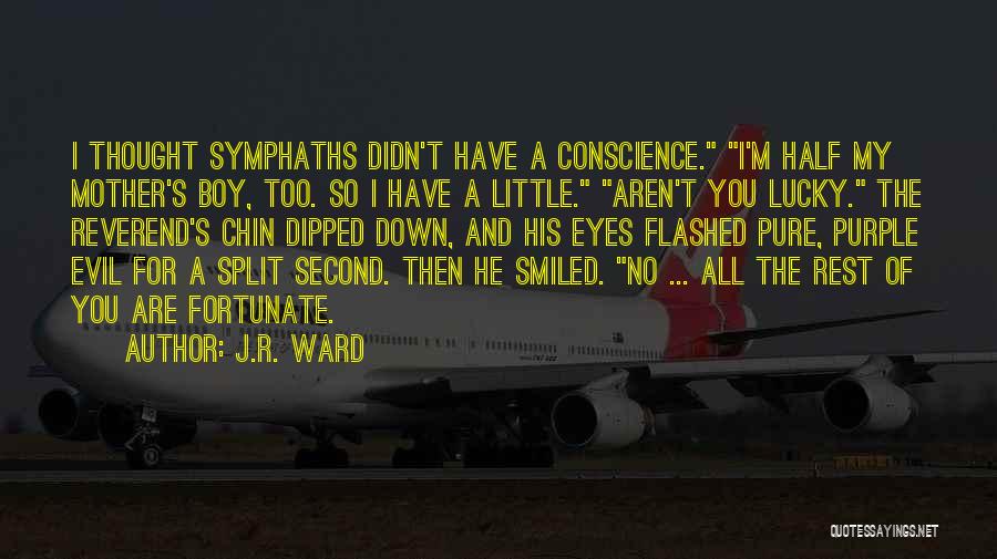 J.R. Ward Quotes: I Thought Symphaths Didn't Have A Conscience. I'm Half My Mother's Boy, Too. So I Have A Little. Aren't You