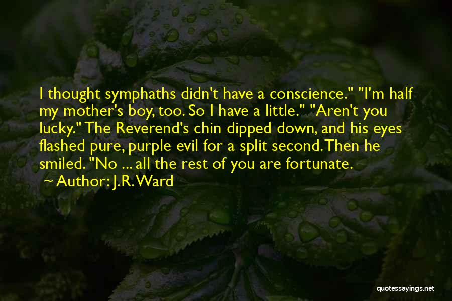 J.R. Ward Quotes: I Thought Symphaths Didn't Have A Conscience. I'm Half My Mother's Boy, Too. So I Have A Little. Aren't You