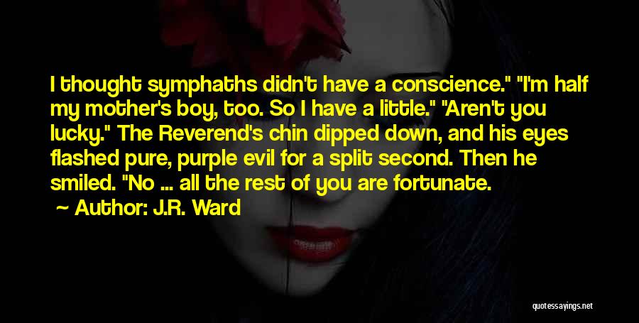 J.R. Ward Quotes: I Thought Symphaths Didn't Have A Conscience. I'm Half My Mother's Boy, Too. So I Have A Little. Aren't You