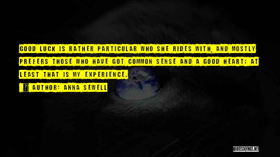 Anna Sewell Quotes: Good Luck Is Rather Particular Who She Rides With, And Mostly Prefers Those Who Have Got Common Sense And A