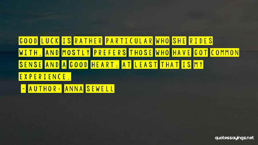 Anna Sewell Quotes: Good Luck Is Rather Particular Who She Rides With, And Mostly Prefers Those Who Have Got Common Sense And A