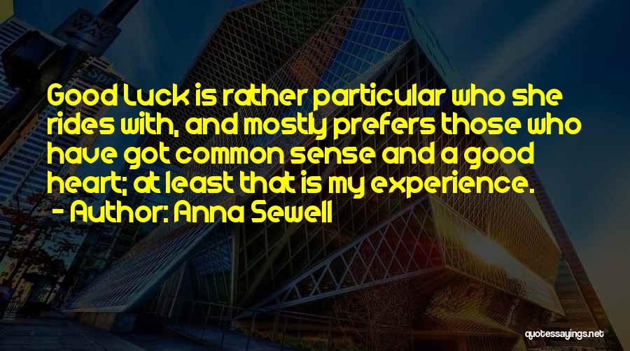 Anna Sewell Quotes: Good Luck Is Rather Particular Who She Rides With, And Mostly Prefers Those Who Have Got Common Sense And A