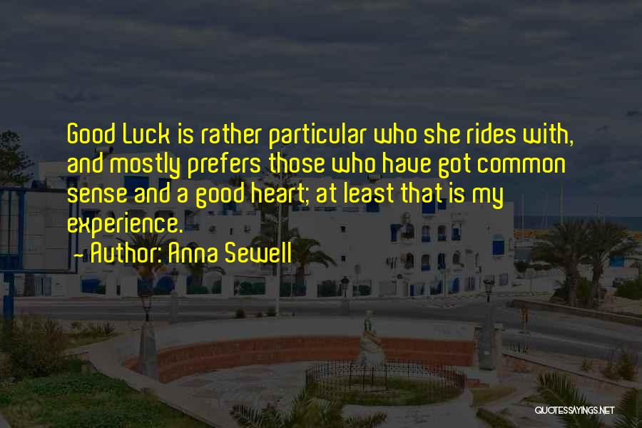 Anna Sewell Quotes: Good Luck Is Rather Particular Who She Rides With, And Mostly Prefers Those Who Have Got Common Sense And A