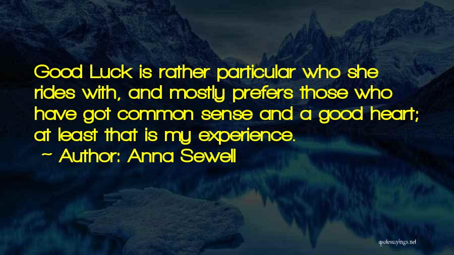 Anna Sewell Quotes: Good Luck Is Rather Particular Who She Rides With, And Mostly Prefers Those Who Have Got Common Sense And A