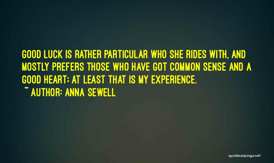 Anna Sewell Quotes: Good Luck Is Rather Particular Who She Rides With, And Mostly Prefers Those Who Have Got Common Sense And A