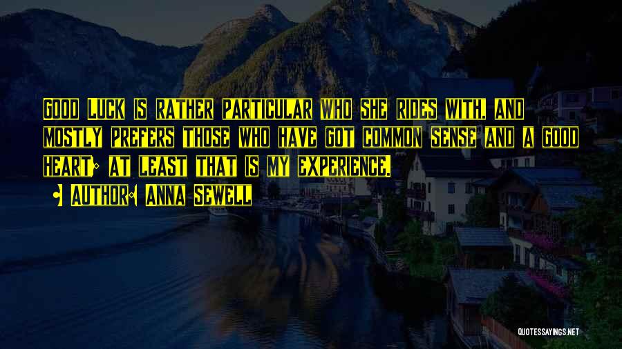 Anna Sewell Quotes: Good Luck Is Rather Particular Who She Rides With, And Mostly Prefers Those Who Have Got Common Sense And A