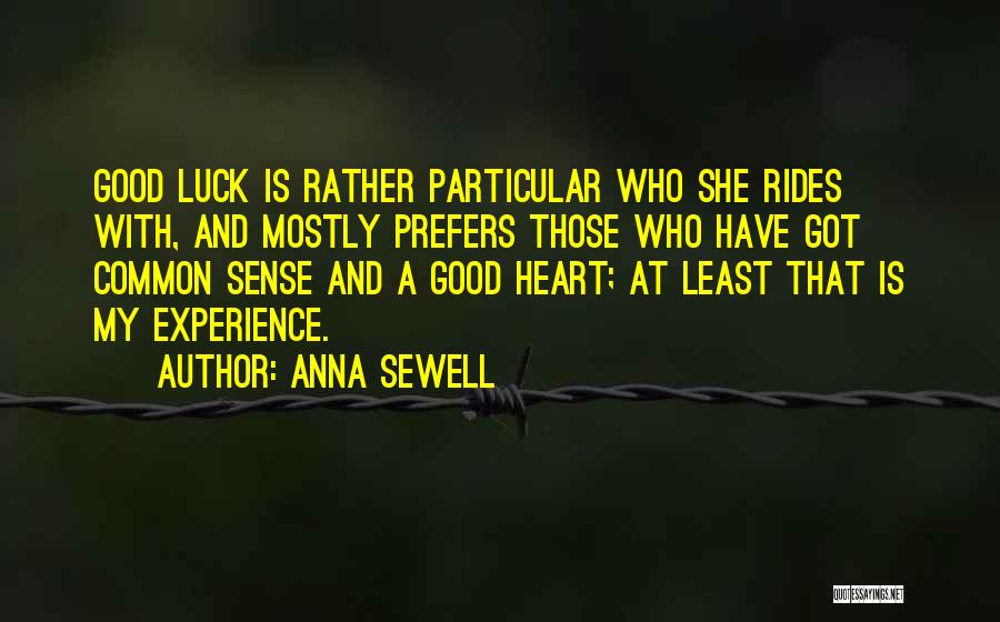 Anna Sewell Quotes: Good Luck Is Rather Particular Who She Rides With, And Mostly Prefers Those Who Have Got Common Sense And A