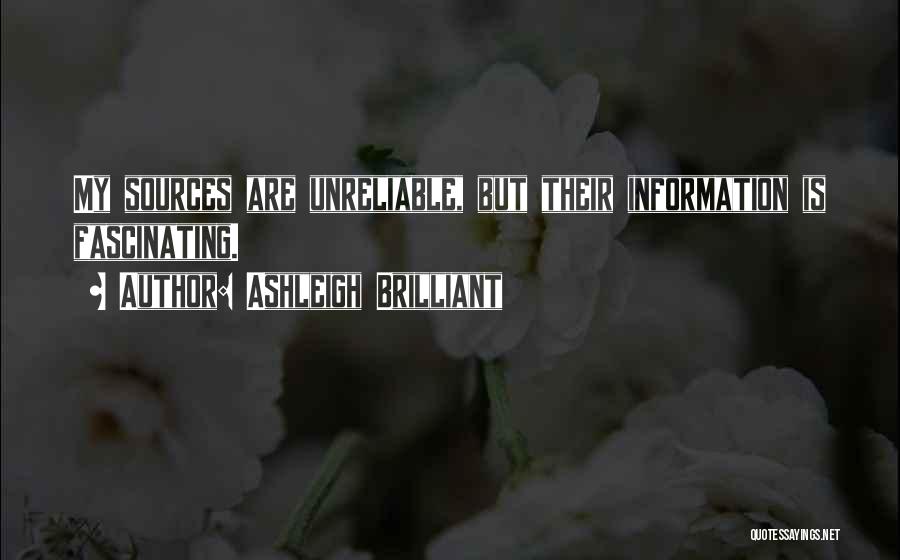 Ashleigh Brilliant Quotes: My Sources Are Unreliable, But Their Information Is Fascinating.