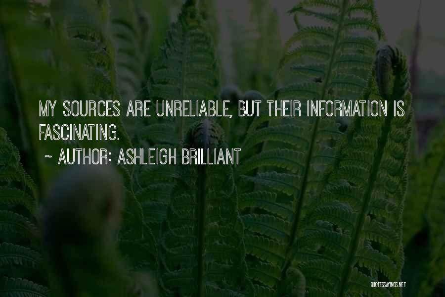 Ashleigh Brilliant Quotes: My Sources Are Unreliable, But Their Information Is Fascinating.