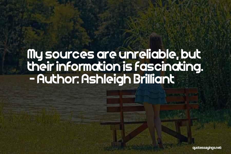 Ashleigh Brilliant Quotes: My Sources Are Unreliable, But Their Information Is Fascinating.