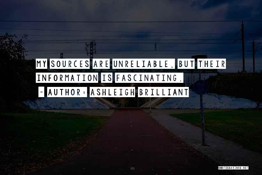 Ashleigh Brilliant Quotes: My Sources Are Unreliable, But Their Information Is Fascinating.