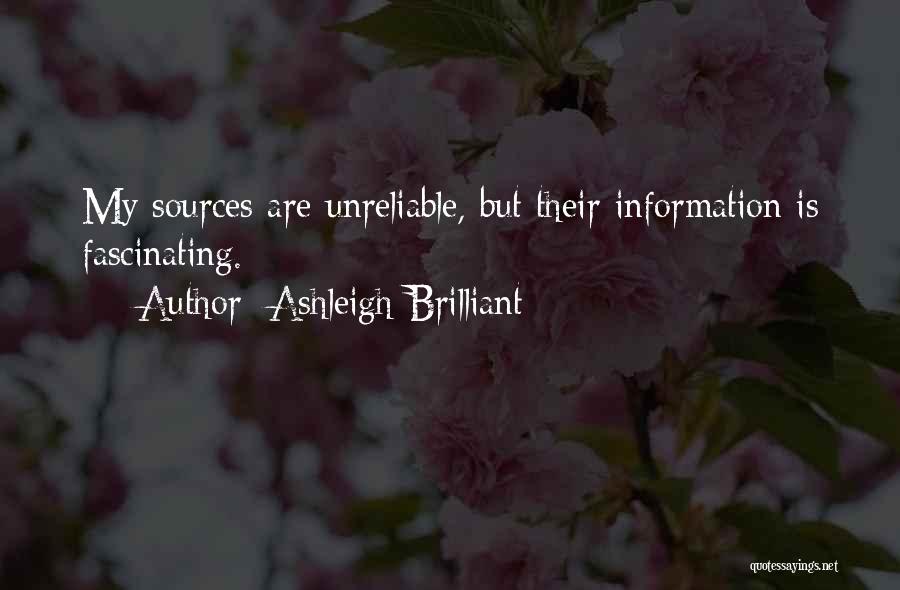 Ashleigh Brilliant Quotes: My Sources Are Unreliable, But Their Information Is Fascinating.