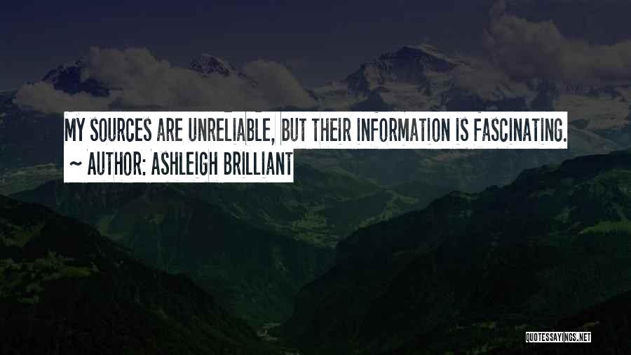 Ashleigh Brilliant Quotes: My Sources Are Unreliable, But Their Information Is Fascinating.