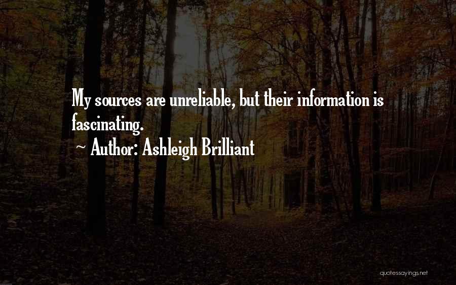 Ashleigh Brilliant Quotes: My Sources Are Unreliable, But Their Information Is Fascinating.