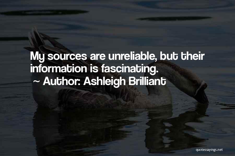 Ashleigh Brilliant Quotes: My Sources Are Unreliable, But Their Information Is Fascinating.