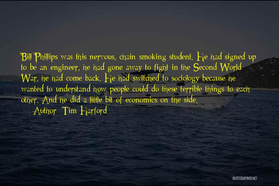 Tim Harford Quotes: Bill Phillips Was This Nervous, Chain-smoking Student. He Had Signed Up To Be An Engineer, He Had Gone Away To