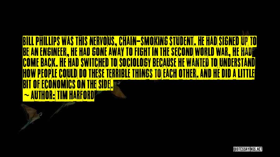 Tim Harford Quotes: Bill Phillips Was This Nervous, Chain-smoking Student. He Had Signed Up To Be An Engineer, He Had Gone Away To