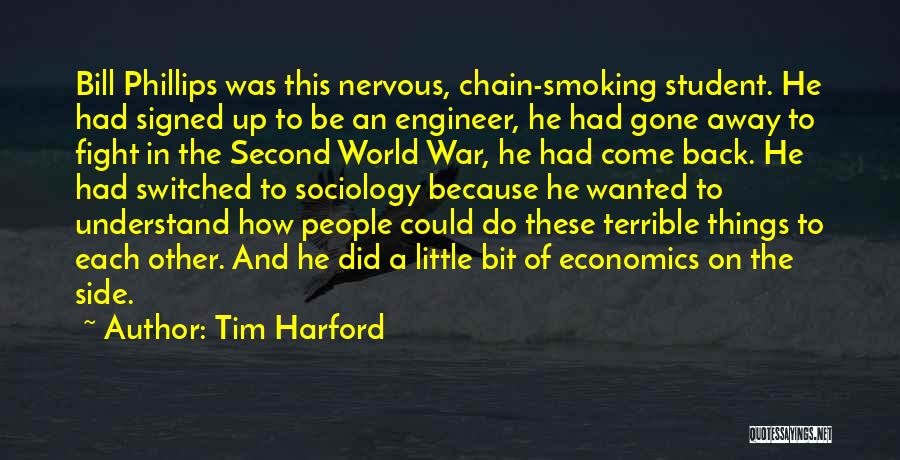 Tim Harford Quotes: Bill Phillips Was This Nervous, Chain-smoking Student. He Had Signed Up To Be An Engineer, He Had Gone Away To