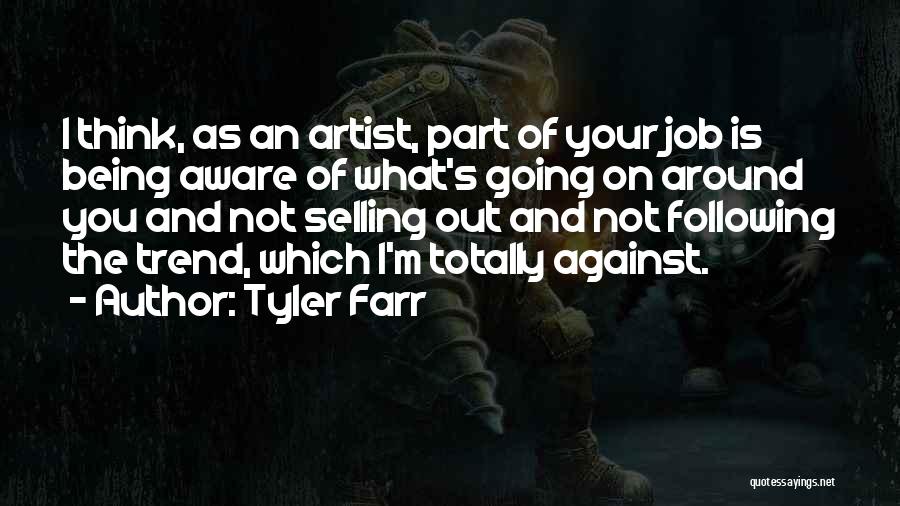 Tyler Farr Quotes: I Think, As An Artist, Part Of Your Job Is Being Aware Of What's Going On Around You And Not