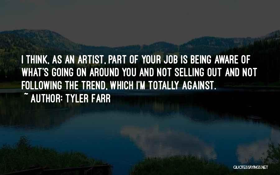 Tyler Farr Quotes: I Think, As An Artist, Part Of Your Job Is Being Aware Of What's Going On Around You And Not