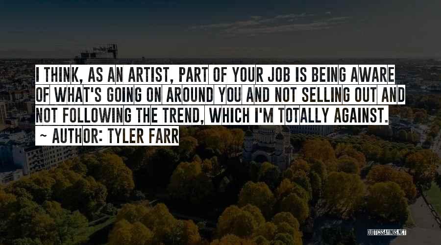 Tyler Farr Quotes: I Think, As An Artist, Part Of Your Job Is Being Aware Of What's Going On Around You And Not