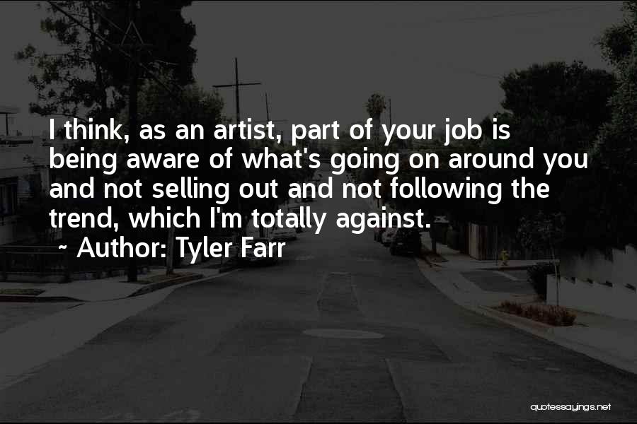 Tyler Farr Quotes: I Think, As An Artist, Part Of Your Job Is Being Aware Of What's Going On Around You And Not