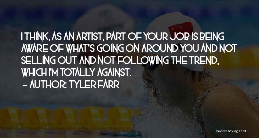 Tyler Farr Quotes: I Think, As An Artist, Part Of Your Job Is Being Aware Of What's Going On Around You And Not