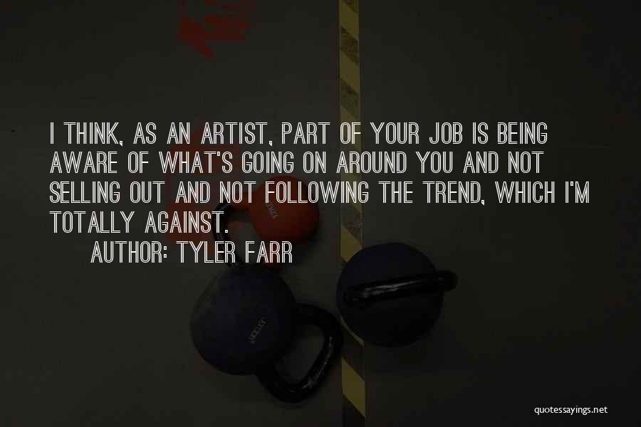 Tyler Farr Quotes: I Think, As An Artist, Part Of Your Job Is Being Aware Of What's Going On Around You And Not
