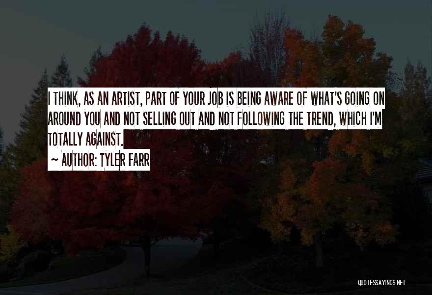 Tyler Farr Quotes: I Think, As An Artist, Part Of Your Job Is Being Aware Of What's Going On Around You And Not