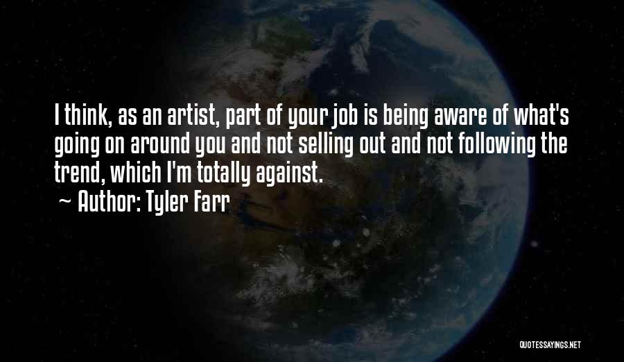 Tyler Farr Quotes: I Think, As An Artist, Part Of Your Job Is Being Aware Of What's Going On Around You And Not