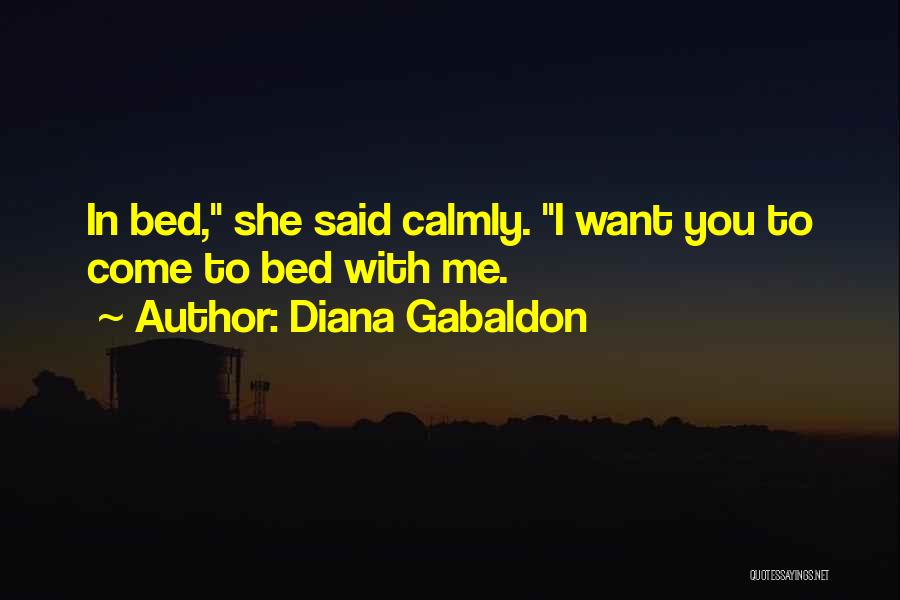 Diana Gabaldon Quotes: In Bed, She Said Calmly. I Want You To Come To Bed With Me.