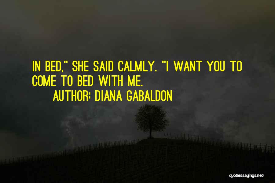 Diana Gabaldon Quotes: In Bed, She Said Calmly. I Want You To Come To Bed With Me.