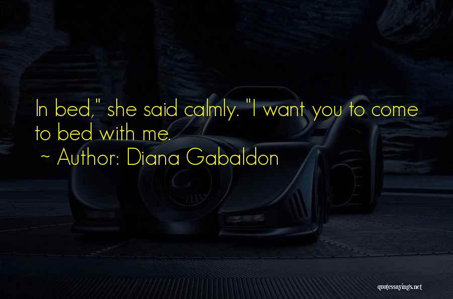 Diana Gabaldon Quotes: In Bed, She Said Calmly. I Want You To Come To Bed With Me.