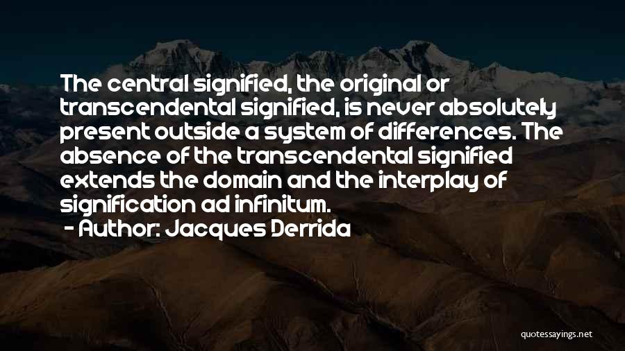 Jacques Derrida Quotes: The Central Signified, The Original Or Transcendental Signified, Is Never Absolutely Present Outside A System Of Differences. The Absence Of