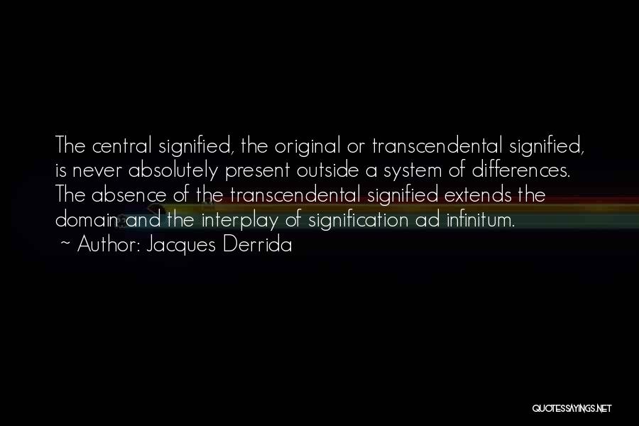 Jacques Derrida Quotes: The Central Signified, The Original Or Transcendental Signified, Is Never Absolutely Present Outside A System Of Differences. The Absence Of