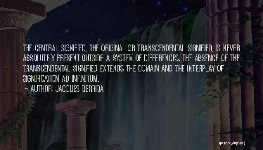 Jacques Derrida Quotes: The Central Signified, The Original Or Transcendental Signified, Is Never Absolutely Present Outside A System Of Differences. The Absence Of