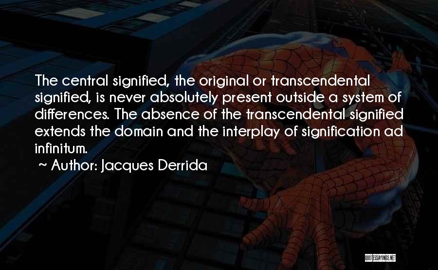 Jacques Derrida Quotes: The Central Signified, The Original Or Transcendental Signified, Is Never Absolutely Present Outside A System Of Differences. The Absence Of