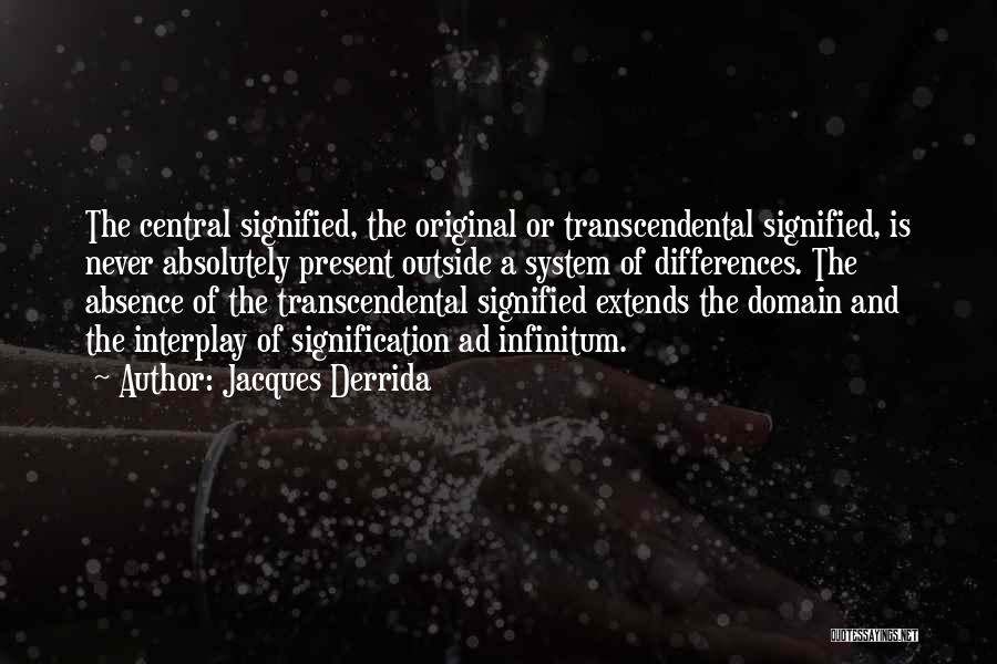 Jacques Derrida Quotes: The Central Signified, The Original Or Transcendental Signified, Is Never Absolutely Present Outside A System Of Differences. The Absence Of