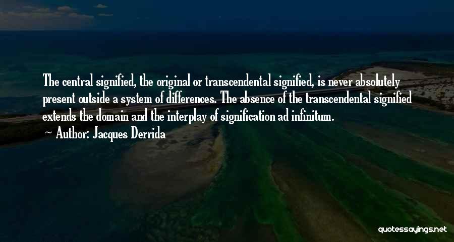 Jacques Derrida Quotes: The Central Signified, The Original Or Transcendental Signified, Is Never Absolutely Present Outside A System Of Differences. The Absence Of