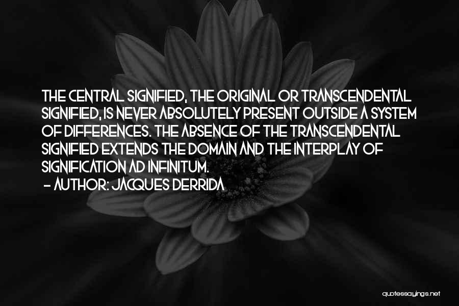 Jacques Derrida Quotes: The Central Signified, The Original Or Transcendental Signified, Is Never Absolutely Present Outside A System Of Differences. The Absence Of